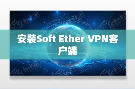 安装Soft Ether VPN客户端 安装Soft Ether VPN客户端