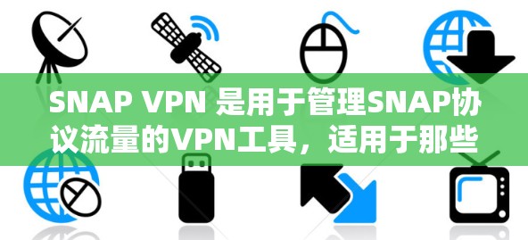 SNAP VPN 是用于管理SNAP协议流量的VPN工具,适用于那些在使用SNAP协议时需要控制流量分配或限制流量的需求。以下是关于SNAP VPN的详细信息 SNAP VPN 是用于管理SNAP协议流量的VPN工具,适用于那些在使用SNAP协议时需要控制流量分配或限制流量的需求。以下是关于SNAP VPN的详细信息