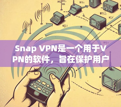 Snap VPN是一个用于VPN的软件,旨在保护用户的数据和安全。以下是Snap VPN的一些主要更新版本及其说明 Snap VPN是一个用于VPN的软件,旨在保护用户的数据和安全。以下是Snap VPN的一些主要更新版本及其说明