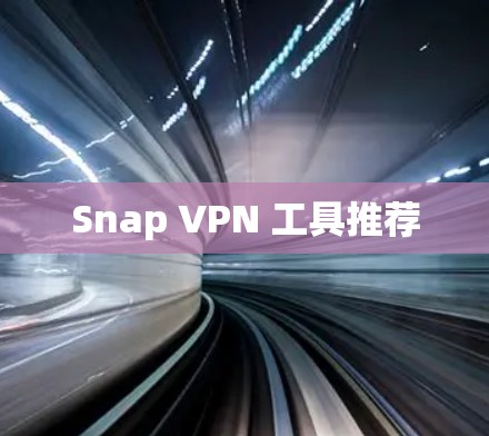 Snap VPN 工具推荐 Snap VPN 工具推荐