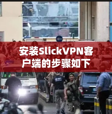 安装SlickVPN客户端的步骤如下 安装SlickVPN客户端的步骤如下