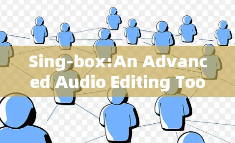 Sing-box:An Advanced Audio Editing Tool for Professionals Sing-box:An Advanced Audio Editing Tool for Professionals