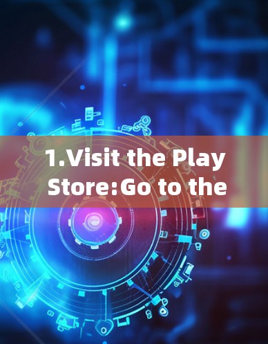 1.Visit the Play Store:Go to the official Google Play Store website play.google.com) 1.Visit the Play Store:Go to the official Google Play Store website play.google.com)