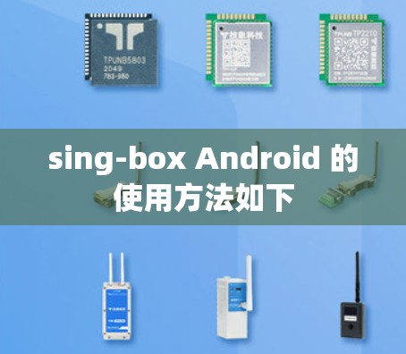 sing-box Android 的使用方法如下 sing-box Android 的使用方法如下