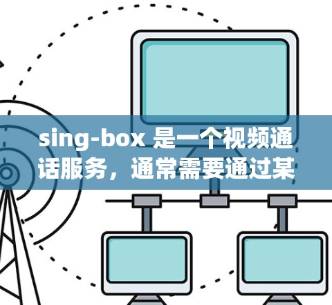 sing-box 是一个视频通话服务,通常需要通过某种方式连接到手机或设备上。如果你正在使用 Android 设备订阅 sing-box,那么可能需要通过以下步骤来导入或设置该服务 sing-box 是一个视频通话服务,通常需要通过某种方式连接到手机或设备上。如果你正在使用 Android 设备订阅 sing-box,那么可能需要通过以下步骤来导入或设置该服务