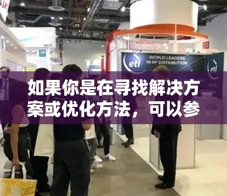 如果你是在寻找解决方案或优化方法,可以参考以下步骤 如果你是在寻找解决方案或优化方法,可以参考以下步骤