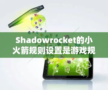 Shadowrocket的小火箭规则设置是游戏规则的一部分,直接影响战斗流程和节奏。以下是详细的规则设置指南,帮助你更好地理解并应用这些设置 Shadowrocket的小火箭规则设置是游戏规则的一部分,直接影响战斗流程和节奏。以下是详细的规则设置指南,帮助你更好地理解并应用这些设置