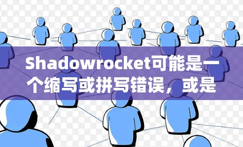 Shadowrocket可能是一个缩写或拼写错误,或是特定领域的术语。如果你指的是Shadowrocket网络优化,可能是指某种特定的网络技术、系统或服务的优化。以下是一些可能的解释和优化建议 Shadowrocket可能是一个缩写或拼写错误,或是特定领域的术语。如果你指的是Shadowrocket网络优化,可能是指某种特定的网络技术、系统或服务的优化。以下是一些可能的解释和优化建议