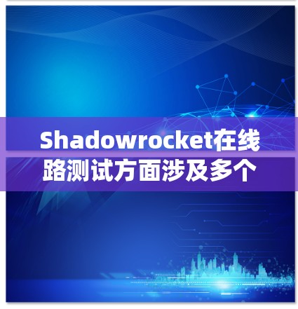 Shadowrocket在线路测试方面涉及多个关键步骤,每个步骤都需要仔细规划和执行。以下是一个系统化的学习建议 Shadowrocket在线路测试方面涉及多个关键步骤,每个步骤都需要仔细规划和执行。以下是一个系统化的学习建议