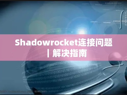 Shadowrocket连接问题|解决指南 Shadowrocket连接问题|解决指南