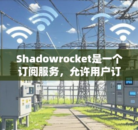 Shadowrocket是一个订阅服务,允许用户订阅其提供的产品或服务。如果你已经订阅了Shadowrocket,想将其转换为其他订阅形式,可以按照以下步骤操作 Shadowrocket是一个订阅服务,允许用户订阅其提供的产品或服务。如果你已经订阅了Shadowrocket,想将其转换为其他订阅形式,可以按照以下步骤操作