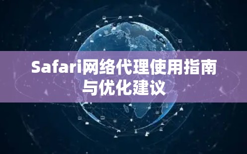 Safari网络代理使用指南与优化建议 Safari网络代理使用指南与优化建议