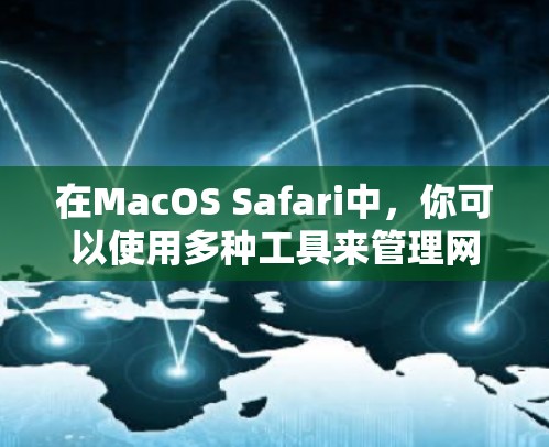 在MacOS Safari中,你可以使用多种工具来管理网站下载和修复。以下是一些推荐的工具及它们的功能,供你参考 在MacOS Safari中,你可以使用多种工具来管理网站下载和修复。以下是一些推荐的工具及它们的功能,供你参考