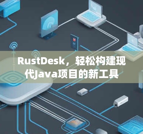 RustDesk,轻松构建现代Java项目的新工具 RustDesk,轻松构建现代Java项目的新工具