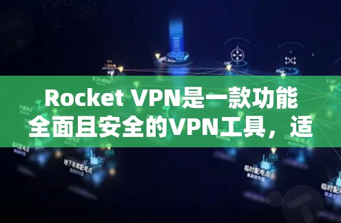 Rocket VPN是一款功能全面且安全的VPN工具，适合用户在多种网络环境下使用。以下是对Rocket VPN功能的详细分析