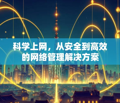 科学上网，从安全到高效的网络管理解决方案