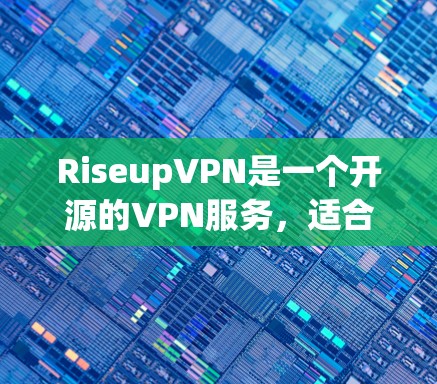 RiseupVPN是一个开源的VPN服务，适合个人用户使用。以下是一个详细的使用指南，帮助你顺利使用RiseupVPN