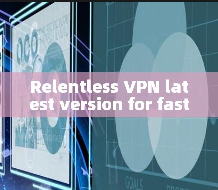 Relentless VPN latest version for fast and secure internet Relentless VPN latest version for fast and secure internet