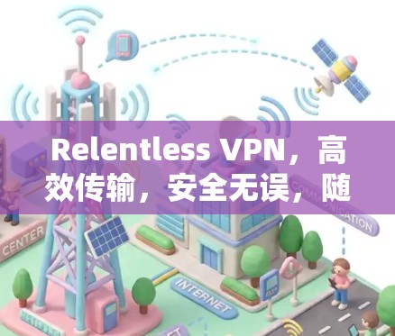 Relentless VPN，高效传输，安全无误，随时随地连接