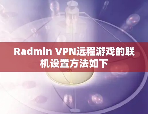 Radmin VPN远程游戏的联机设置方法如下 Radmin VPN远程游戏的联机设置方法如下