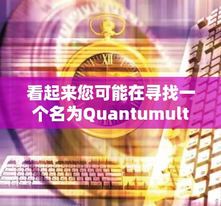 看起来您可能在寻找一个名为Quantumult的下载链接。不过，您提到的Quantumult可能是指某个特定的软件、工具或应用，请提供一些额外的上下文信息，以便我更好地帮助您找到合适的下载链接