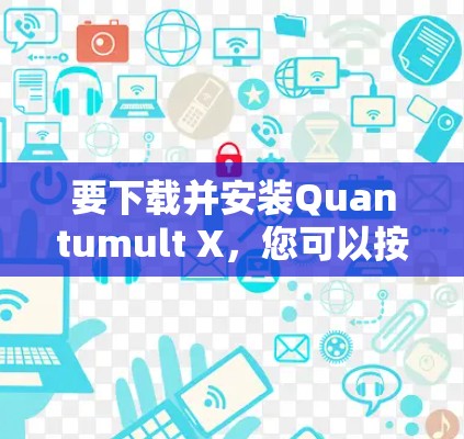 要下载并安装Quantumult X，您可以按照以下步骤进行