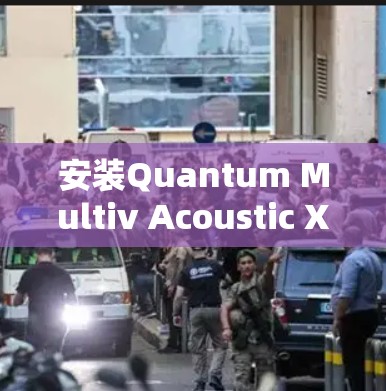 安装Quantum Multiv Acoustic X的步骤如下 安装Quantum Multiv Acoustic X的步骤如下