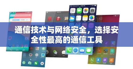 通信技术与网络安全,选择安全性最高的通信工具 通信技术与网络安全,选择安全性最高的通信工具
