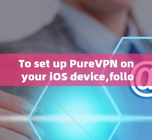 To set up PureVPN on your iOS device,follow these organized steps: