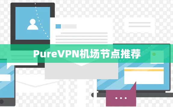 PureVPN机场节点推荐 PureVPN机场节点推荐