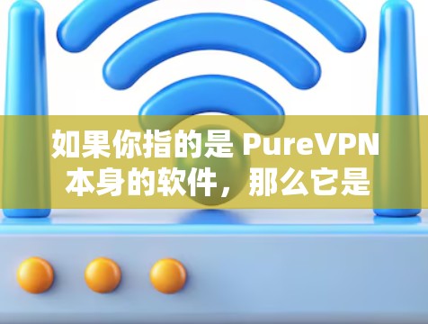 如果你指的是 PureVPN 本身的软件,那么它是完全免费的,没有需要付费的部分。如果你对 PureVPN 的功能或使用体验感兴趣,可以前往其官方网站或相关VPN平台下载测试一下 如果你指的是 PureVPN 本身的软件,那么它是完全免费的,没有需要付费的部分。如果你对 PureVPN 的功能或使用体验感兴趣,可以前往其官方网站或相关VPN平台下载测试一下