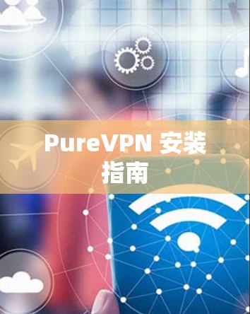 PureVPN 安装指南 PureVPN 安装指南