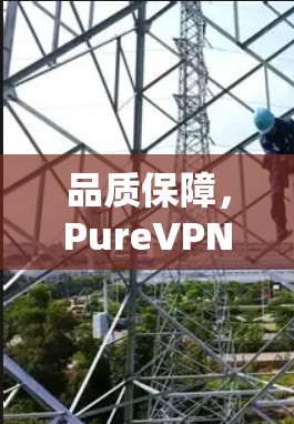 品质保障，PureVPN 线上安全之选