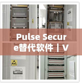 Pulse Secure替代软件|VPN工具推荐 Pulse Secure替代软件|VPN工具推荐