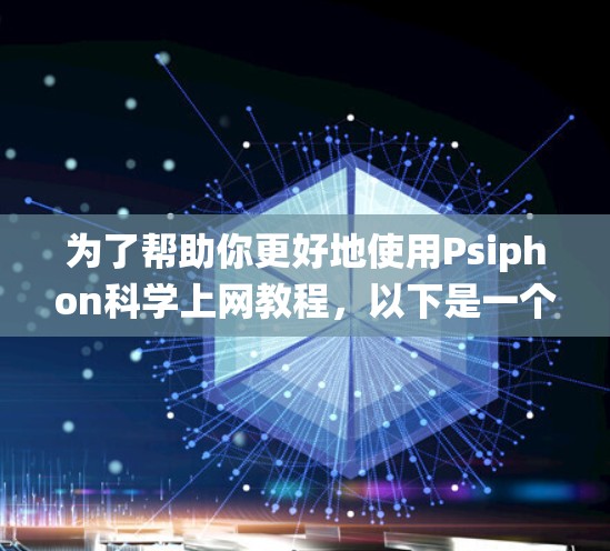 为了帮助你更好地使用Psiphon科学上网教程,以下是一个系统化的指南,涵盖其功能、使用方法和常见问题 为了帮助你更好地使用Psiphon科学上网教程,以下是一个系统化的指南,涵盖其功能、使用方法和常见问题