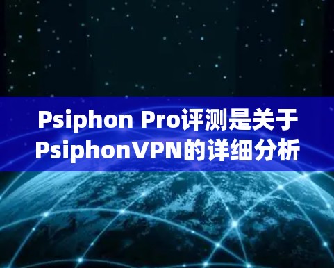 Psiphon Pro评测是关于PsiphonVPN的详细分析,旨在帮助用户评估其在移动端的安全性和适用性。以下是对Psiphon Pro评测的总结和建议 Psiphon Pro评测是关于PsiphonVPN的详细分析,旨在帮助用户评估其在移动端的安全性和适用性。以下是对Psiphon Pro评测的总结和建议