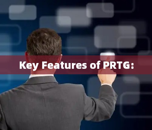 Key Features of PRTG: Key Features of PRTG: