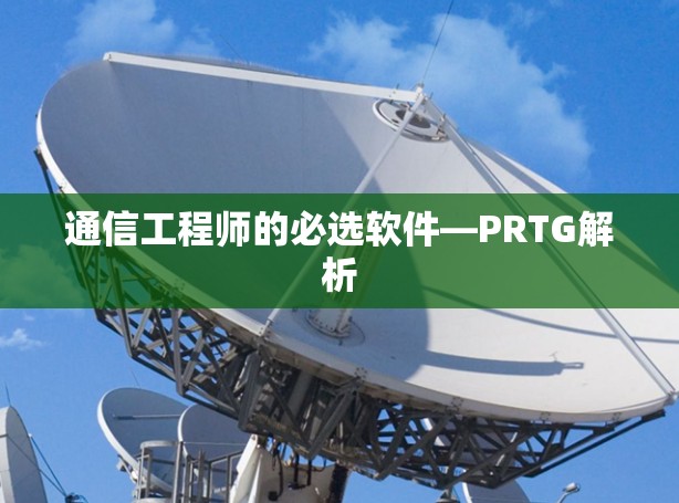 通信工程师的必选软件—PRTG解析 通信工程师的必选软件—PRTG解析