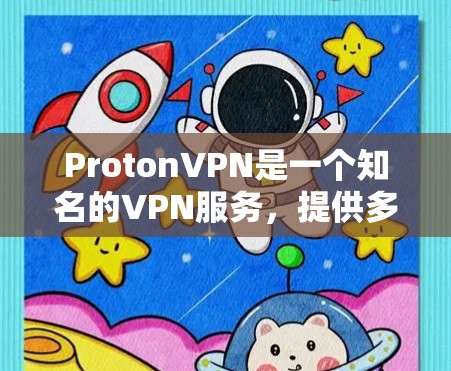 ProtonVPN是一个知名的VPN服务,提供多种VPN选项,如ProtonVPN、ProtonFree、ProtonFree2等。以下是使用ProtonVPN的简单步骤 ProtonVPN是一个知名的VPN服务,提供多种VPN选项,如ProtonVPN、ProtonFree、ProtonFree2等。以下是使用ProtonVPN的简单步骤