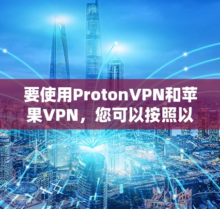 要使用ProtonVPN和苹果VPN,您可以按照以下步骤进行 要使用ProtonVPN和苹果VPN,您可以按照以下步骤进行