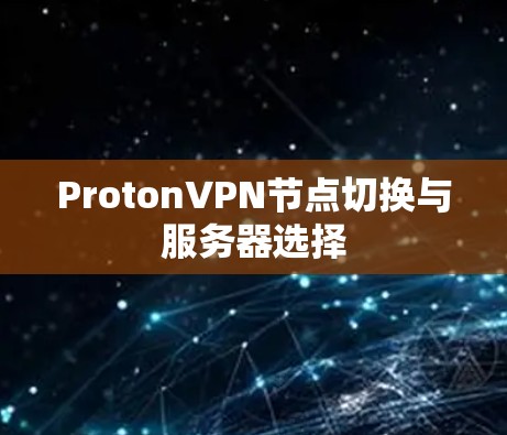 ProtonVPN节点切换与服务器选择 ProtonVPN节点切换与服务器选择