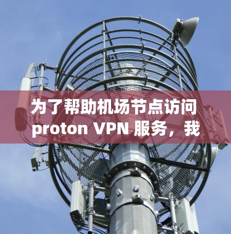 为了帮助机场节点访问 proton VPN 服务,我整理了以下推荐,涵盖性能、安全性、可用性、防火墙、接口、费用和更新频率等方面 为了帮助机场节点访问 proton VPN 服务,我整理了以下推荐,涵盖性能、安全性、可用性、防火墙、接口、费用和更新频率等方面