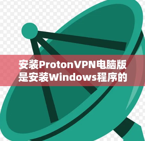 安装ProtonVPN电脑版是安装Windows程序的一种方法。以下是完整的步骤指南 安装ProtonVPN电脑版是安装Windows程序的一种方法。以下是完整的步骤指南