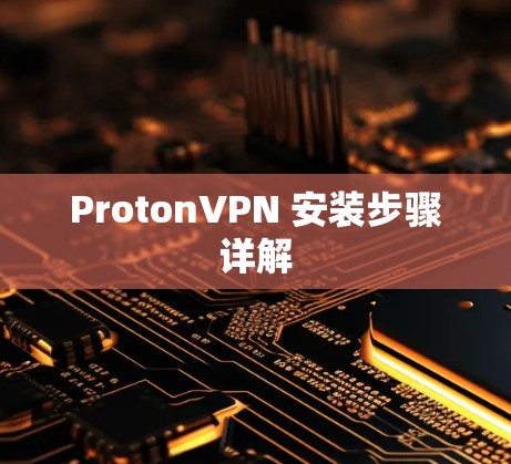 ProtonVPN 安装步骤详解 ProtonVPN 安装步骤详解