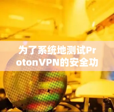 为了系统地测试ProtonVPN的安全功能,以下是一个分步指南,涵盖加密、IP地址追踪、身份验证和IP地址抓包的测试方法 为了系统地测试ProtonVPN的安全功能,以下是一个分步指南,涵盖加密、IP地址追踪、身份验证和IP地址抓包的测试方法