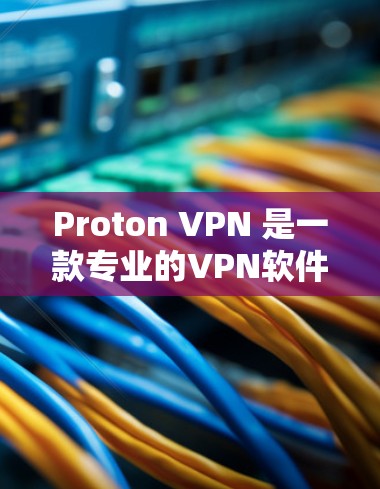 Proton VPN 是一款专业的VPN软件,旨在保护个人隐私并防止网络攻击。以下是一个清晰的步骤指南,帮助用户使用 Proton VPN 有效完成VPN设置和使用 Proton VPN 是一款专业的VPN软件,旨在保护个人隐私并防止网络攻击。以下是一个清晰的步骤指南,帮助用户使用 Proton VPN 有效完成VPN设置和使用