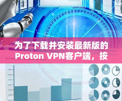 为了下载并安装最新版的Proton VPN客户端，按照以下步骤操作