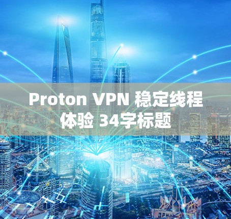 Proton VPN 稳定线程体验 34字标题 Proton VPN 稳定线程体验 34字标题
