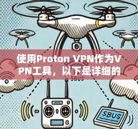 使用Proton VPN作为VPN工具，以下是详细的步骤指南