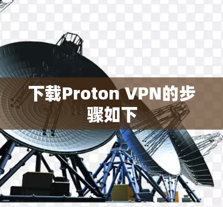 下载Proton VPN的步骤如下